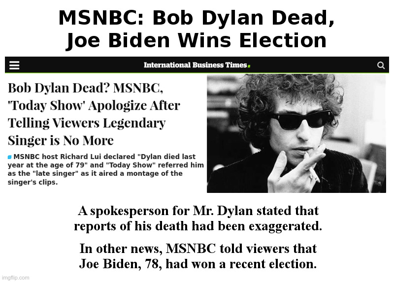 MSNBC: Bob Dylan Dead, Joe Biden Wins Election | image tagged in bob dylan,msnbc,mainstream media,fake news,democrats,2020 elections | made w/ Imgflip meme maker
