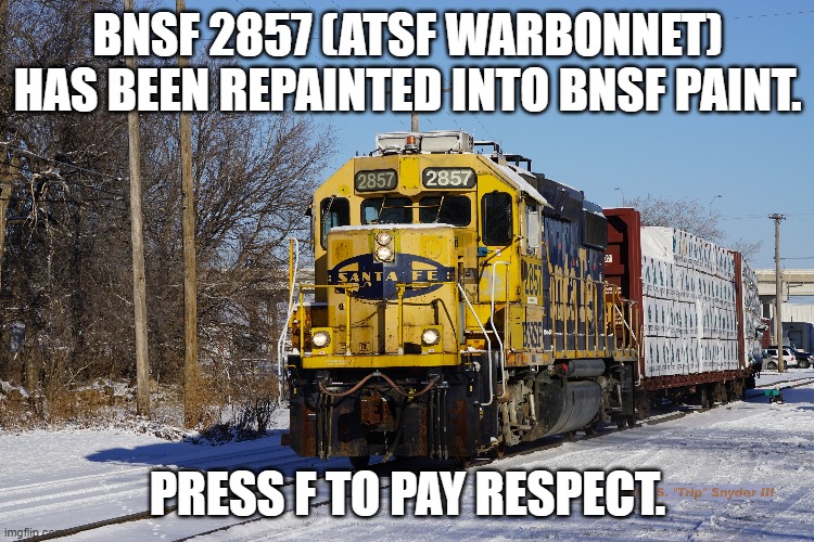 EDIT: 2857 was a Bluebonnet. | BNSF 2857 (ATSF WARBONNET) HAS BEEN REPAINTED INTO BNSF PAINT. PRESS F TO PAY RESPECT. | made w/ Imgflip meme maker