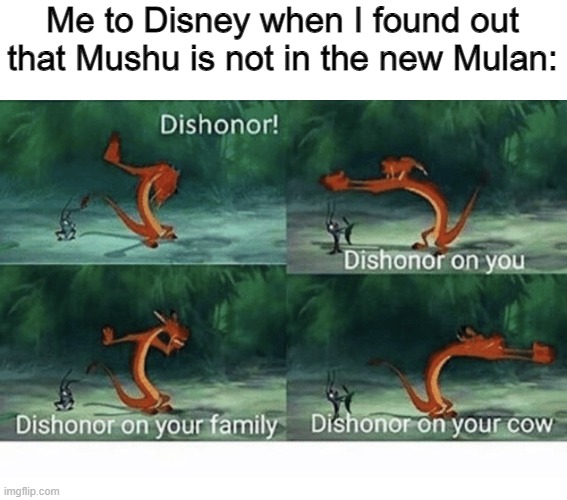Dishonor! | Me to Disney when I found out that Mushu is not in the new Mulan: | image tagged in mushu,dishonor | made w/ Imgflip meme maker