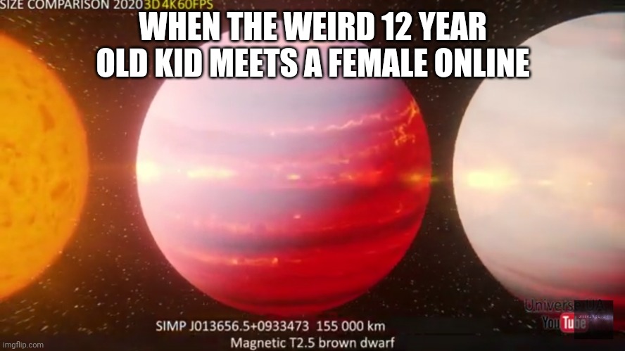 SIMP | WHEN THE WEIRD 12 YEAR OLD KID MEETS A FEMALE ONLINE | image tagged in simp | made w/ Imgflip meme maker