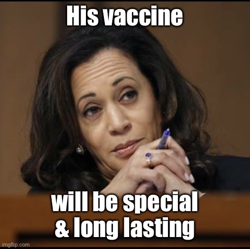 Kamala Harris  | His vaccine will be special & long lasting | image tagged in kamala harris | made w/ Imgflip meme maker