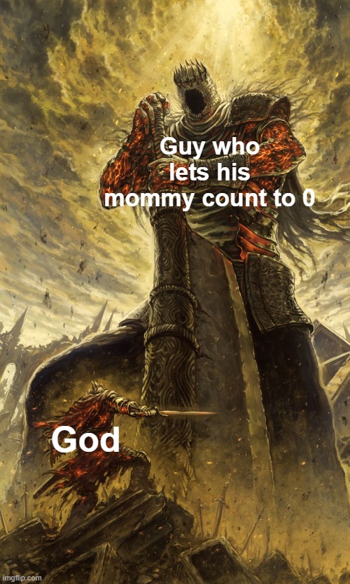Yhorm Dark Souls | Guy who lets his mommy count to 0; God | image tagged in yhorm dark souls | made w/ Imgflip meme maker