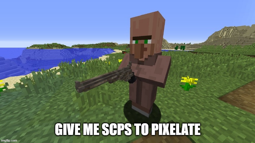 I'm in a drawing mood | GIVE ME SCPS TO PIXELATE | image tagged in gun villager | made w/ Imgflip meme maker