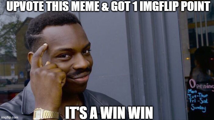 it's a win win | UPVOTE THIS MEME & GOT 1 IMGFLIP POINT; IT'S A WIN WIN | image tagged in memes,roll safe think about it | made w/ Imgflip meme maker