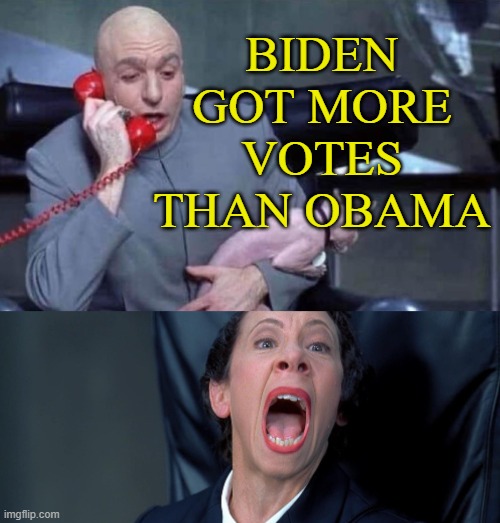 Biden got more votes than Obama... Hmmm | BIDEN GOT MORE VOTES THAN OBAMA | image tagged in dr evil and frau | made w/ Imgflip meme maker