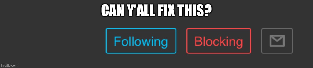 CAN Y’ALL FIX THIS? | made w/ Imgflip meme maker