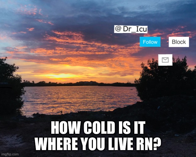 4 me it like 48 degrees idk lol | HOW COLD IS IT WHERE YOU LIVE RN? | image tagged in lol,idk,48s yea,oop,lololololol | made w/ Imgflip meme maker