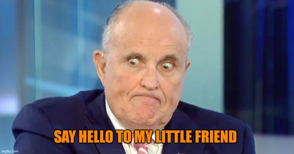 Rudy "Crazy Eyes" Giuliani | SAY HELLO TO MY LITTLE FRIEND | image tagged in rudy crazy eyes giuliani | made w/ Imgflip meme maker