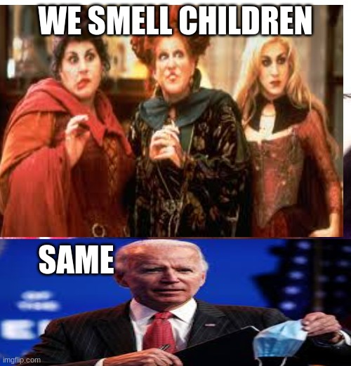 i smell children | WE SMELL CHILDREN; SAME | image tagged in joe biden,hocus pocus | made w/ Imgflip meme maker