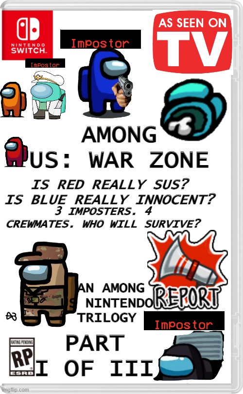 this took me literally 2hrs 55min to make ;-; | AMONG US: WAR ZONE; IS RED REALLY SUS? IS BLUE REALLY INNOCENT? 3 IMPOSTERS. 4 CREWMATES. WHO WILL SURVIVE? AN AMONG US NINTENDO TRILOGY; PART I OF III | image tagged in nintendo switch cartridge case,among us,among us nintendo | made w/ Imgflip meme maker