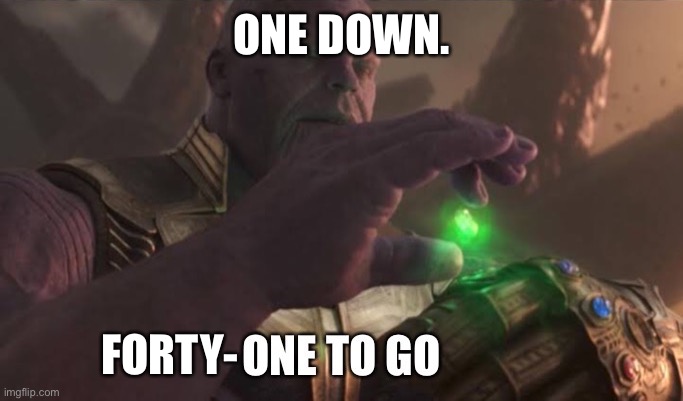One to go | ONE DOWN. FORTY- | image tagged in one to go | made w/ Imgflip meme maker