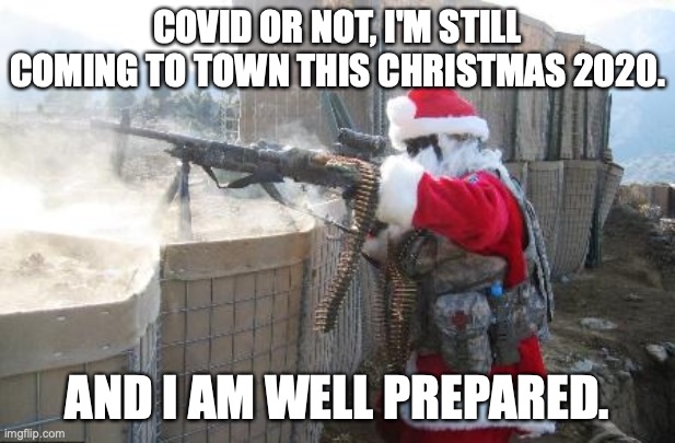 Santa's Coming This Year By Hook or Crook. | COVID OR NOT, I'M STILL COMING TO TOWN THIS CHRISTMAS 2020. AND I AM WELL PREPARED. | image tagged in memes,hohoho | made w/ Imgflip meme maker