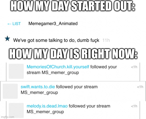 End me | HOW MY DAY STARTED OUT:; HOW MY DAY IS RIGHT NOW: | made w/ Imgflip meme maker