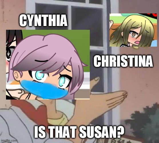 Is that Susan? | CYNTHIA; CHRISTINA; IS THAT SUSAN? | image tagged in memes,is this a pigeon,susan,cynthia,gacha life | made w/ Imgflip meme maker