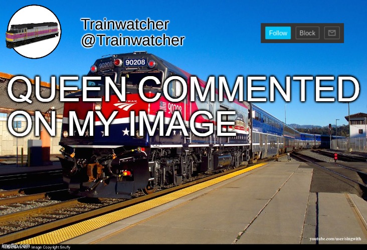 Trainwatcher Announcement 4 | QUEEN COMMENTED ON MY IMAGE | image tagged in trainwatcher announcement 4 | made w/ Imgflip meme maker
