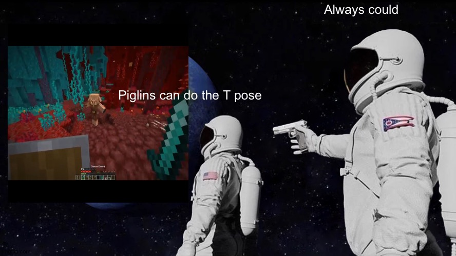 Always Has Been | Always could; Piglins can do the T pose | image tagged in memes,always has been | made w/ Imgflip meme maker