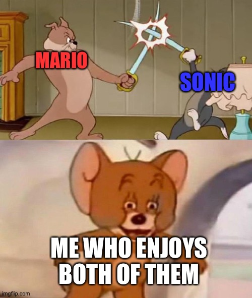 Tom and Jerry swordfight | MARIO; SONIC; ME WHO ENJOYS BOTH OF THEM | image tagged in tom and jerry swordfight | made w/ Imgflip meme maker