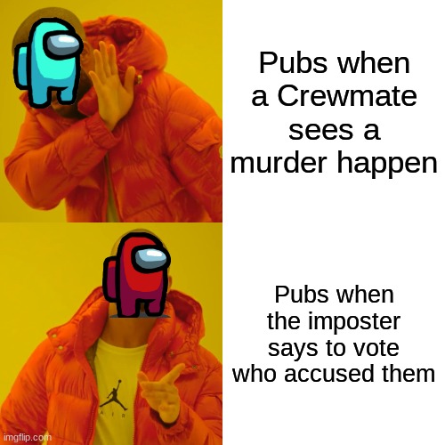 DaNkEr | Pubs when a Crewmate sees a murder happen; Pubs when the imposter says to vote who accused them | image tagged in memes,drake hotline bling | made w/ Imgflip meme maker