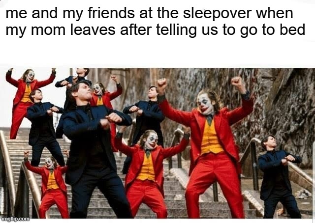 Many jokers and peters dancing | me and my friends at the sleepover when my mom leaves after telling us to go to bed | image tagged in many jokers and peters dancing | made w/ Imgflip meme maker
