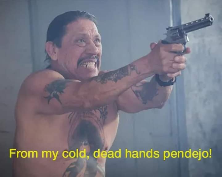 Danny Trejo From my cold, dead hands pendejo! Blank Meme Template