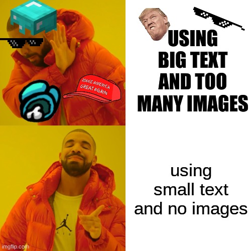 Drake Hotline Bling Meme | USING BIG TEXT AND TOO MANY IMAGES; using small text and no images | image tagged in memes,drake hotline bling | made w/ Imgflip meme maker