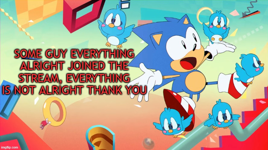 Xploded Annoucment thing | SOME GUY EVERYTHING ALRIGHT JOINED THE STREAM, EVERYTHING IS NOT ALRIGHT THANK YOU | image tagged in xploded annoucment thing | made w/ Imgflip meme maker