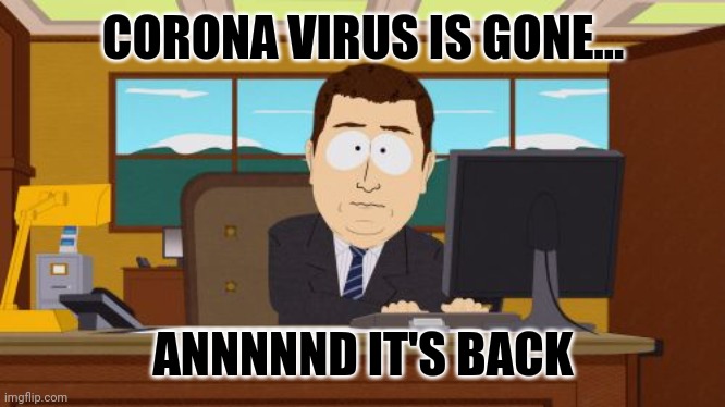 Corona Virus already existed years ago | CORONA VIRUS IS GONE... ANNNNND IT'S BACK | image tagged in memes,aaaaand its gone | made w/ Imgflip meme maker
