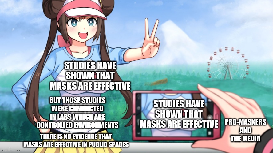 Masks are effective (but in controlled environments) | STUDIES HAVE SHOWN THAT MASKS ARE EFFECTIVE; BUT THOSE STUDIES WERE CONDUCTED IN LABS WHICH ARE CONTROLLED ENVIRONMENTS; STUDIES HAVE SHOWN THAT MASKS ARE EFFECTIVE; PRO-MASKERS AND THE MEDIA; THERE IS NO EVIDENCE THAT MASKS ARE EFFECTIVE IN PUBLIC SPACES | image tagged in anime boobs,covid-19,masks,media lies,propaganda | made w/ Imgflip meme maker