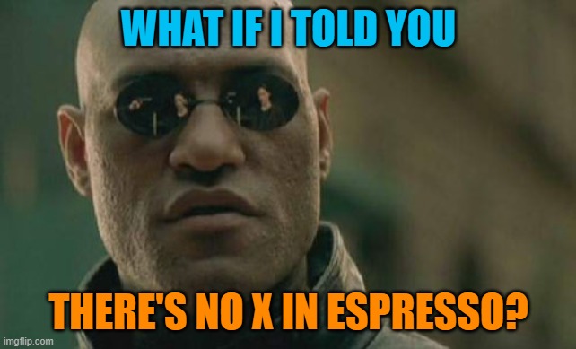 Expresso | WHAT IF I TOLD YOU; THERE'S NO X IN ESPRESSO? | image tagged in memes,matrix morpheus,what if i told you,coffee,spelling,grammar nazi | made w/ Imgflip meme maker