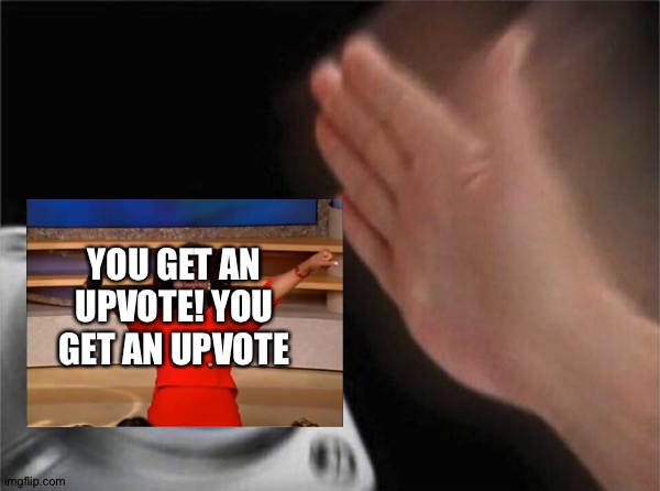 Blank Nut Button | YOU GET AN UPVOTE! YOU GET AN UPVOTE | image tagged in memes,blank nut button | made w/ Imgflip meme maker