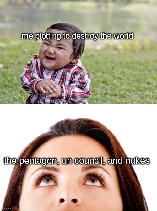 me plotting to destroy the world; the pentagon, un council, and nukes | image tagged in memes,evil toddler | made w/ Imgflip meme maker