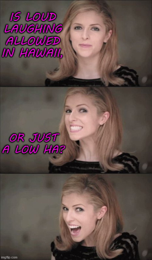 Bad Pun Anna Kendrick | IS LOUD LAUGHING ALLOWED IN HAWAII, OR JUST
A LOW HA? | image tagged in memes,bad pun anna kendrick,hawaii,laughing,i see what you did there,change my mind | made w/ Imgflip meme maker