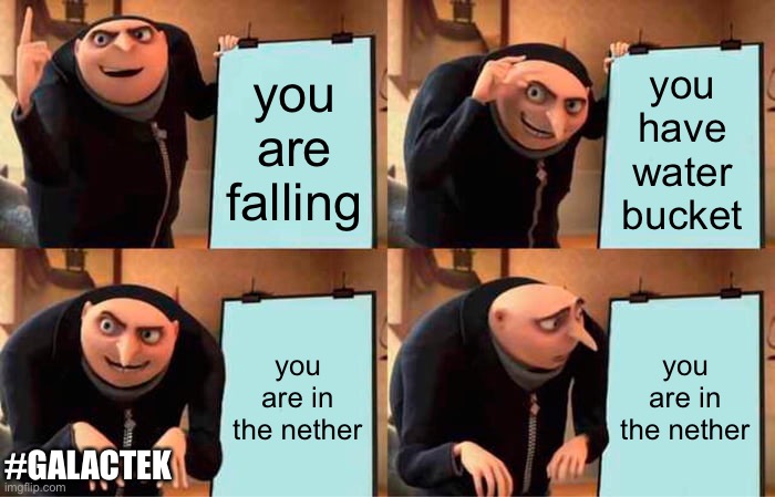 Gru's Plan | you have water bucket; you are falling; you are in the nether; you are in the nether; #GALACTEK | image tagged in memes,gru's plan,minecraft | made w/ Imgflip meme maker