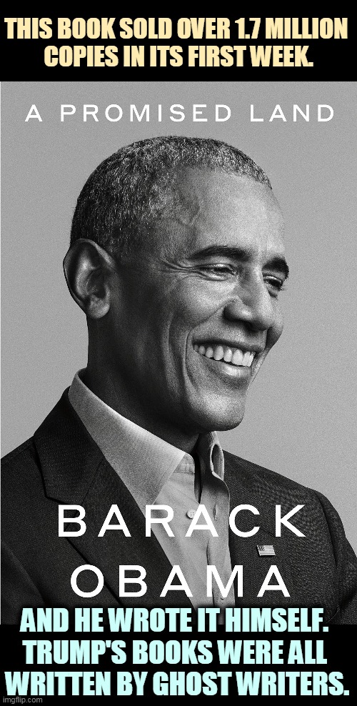 A Winning Book. | THIS BOOK SOLD OVER 1.7 MILLION 
COPIES IN ITS FIRST WEEK. AND HE WROTE IT HIMSELF. 
TRUMP'S BOOKS WERE ALL 
WRITTEN BY GHOST WRITERS. | image tagged in obama,book,winner,trump,loser | made w/ Imgflip meme maker