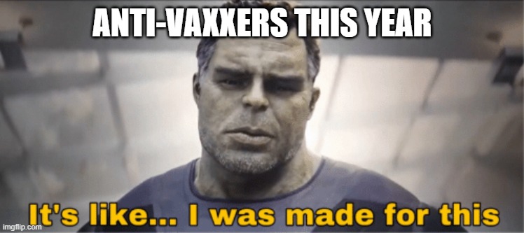 It's like I was made for this | ANTI-VAXXERS THIS YEAR | image tagged in it's like i was made for this,AdviceAnimals | made w/ Imgflip meme maker