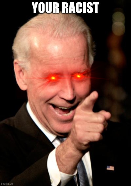 Smilin Biden | YOUR RACIST | image tagged in memes,smilin biden | made w/ Imgflip meme maker