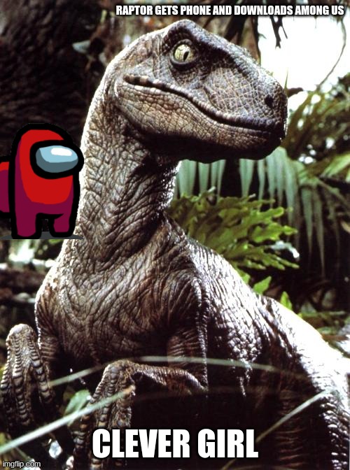 Velociraptor | RAPTOR GETS PHONE AND DOWNLOADS AMONG US; CLEVER GIRL | image tagged in velociraptor | made w/ Imgflip meme maker