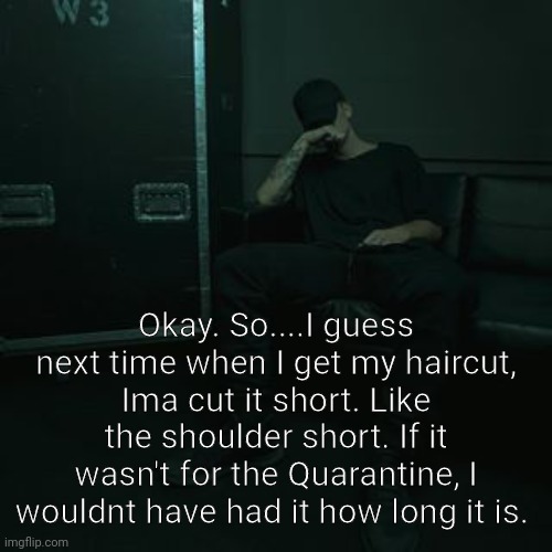 Sorry Festive. | Okay. So....I guess next time when I get my haircut, Ima cut it short. Like the shoulder short. If it wasn't for the Quarantine, I wouldnt have had it how long it is. | image tagged in nfs chilling | made w/ Imgflip meme maker