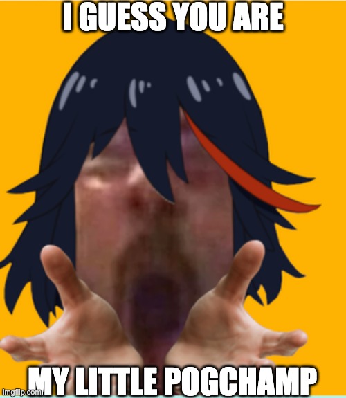 I GUESS YOU ARE; MY LITTLE POGCHAMP | made w/ Imgflip meme maker