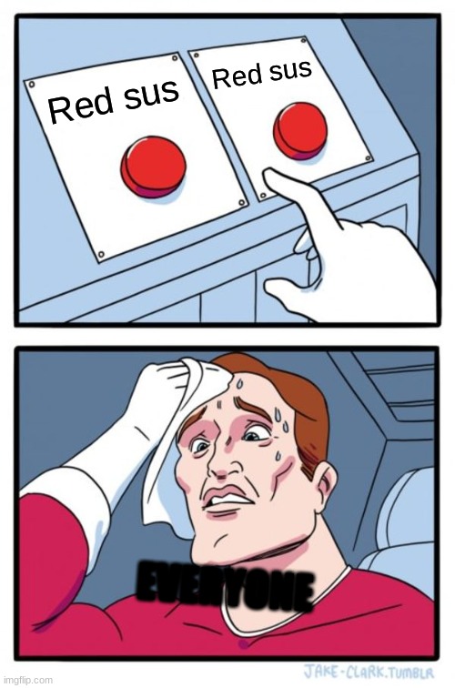 Two Buttons | Red sus; Red sus; EVERYONE | image tagged in memes,two buttons | made w/ Imgflip meme maker