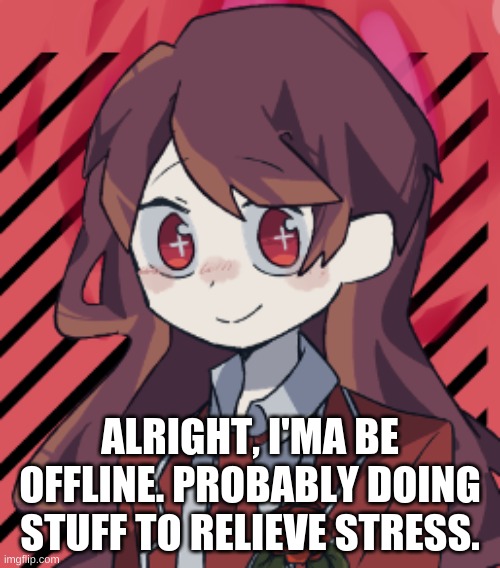 Don't mind my images | ALRIGHT, I'MA BE OFFLINE. PROBABLY DOING STUFF TO RELIEVE STRESS. | made w/ Imgflip meme maker