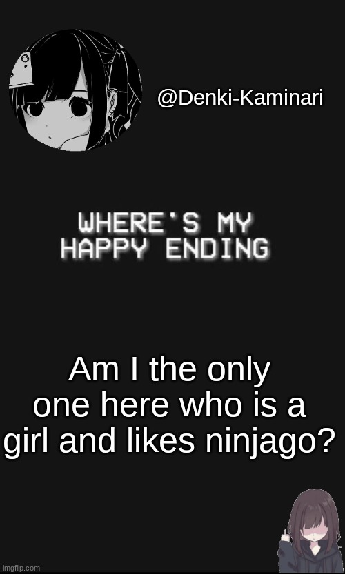 probably | Am I the only one here who is a girl and likes ninjago? | image tagged in denki 5 | made w/ Imgflip meme maker