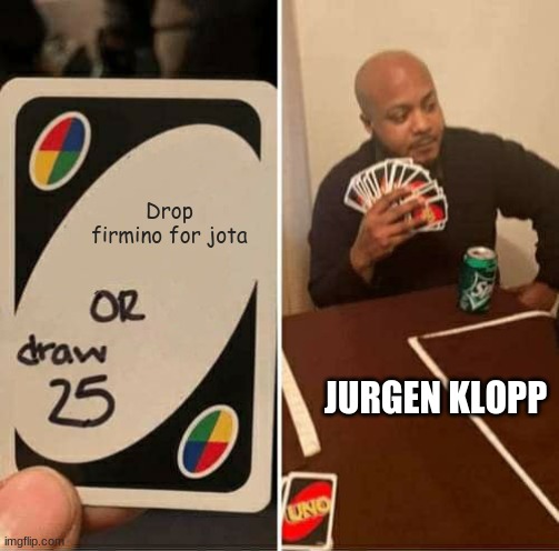 UNO Draw 25 Cards | Drop firmino for jota; JURGEN KLOPP | image tagged in memes,uno draw 25 cards | made w/ Imgflip meme maker