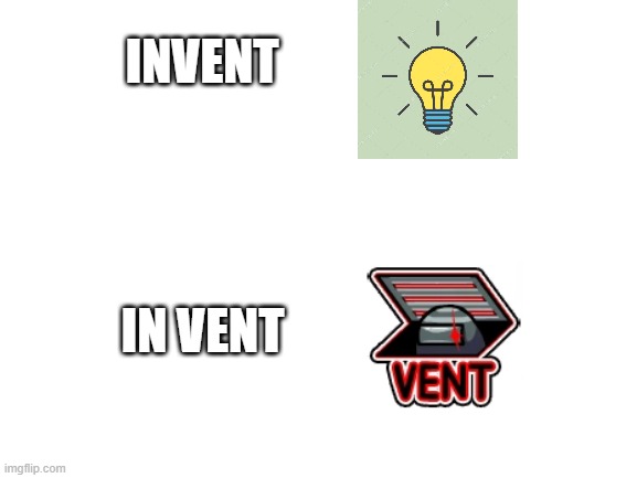 In vent VS Invent | INVENT; IN VENT | image tagged in among us vent,vent among us | made w/ Imgflip meme maker
