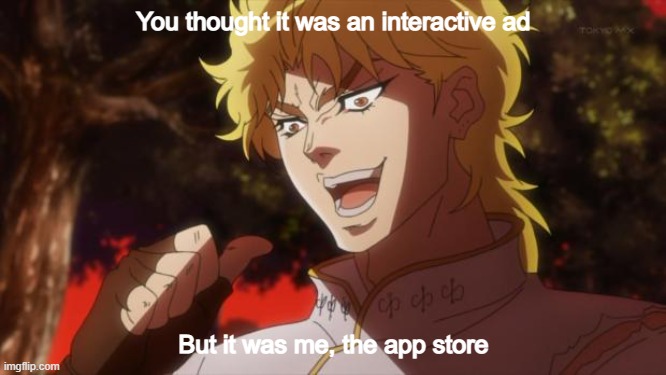 Mobile game ads be like | You thought it was an interactive ad; But it was me, the app store | image tagged in but it was me dio | made w/ Imgflip meme maker