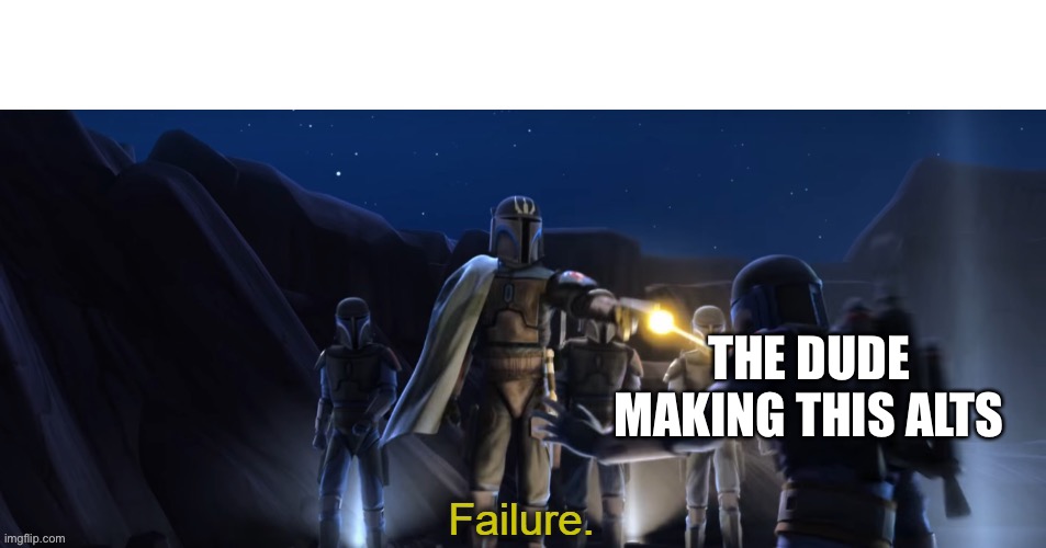 Just a failure | THE DUDE MAKING THIS ALTS | made w/ Imgflip meme maker