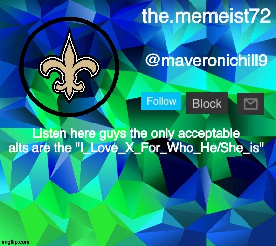 maveroni announcement | Listen here guys the only acceptable alts are the "I_Love_X_For_Who_He/She_is" | image tagged in maveroni announcement | made w/ Imgflip meme maker