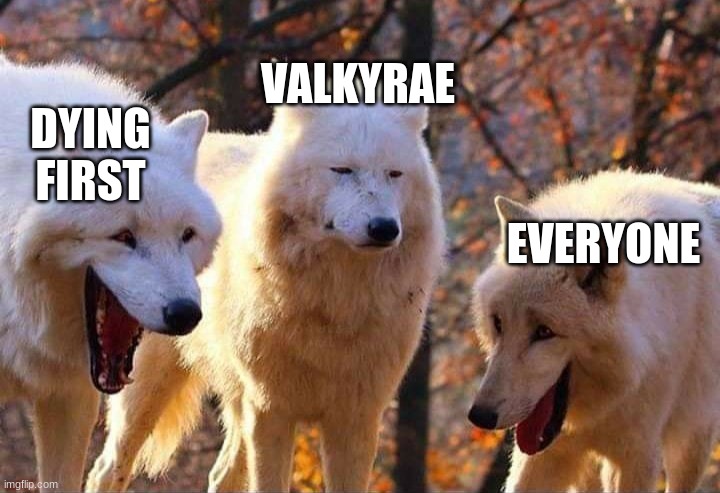 i had to do it okay? | VALKYRAE; DYING FIRST; EVERYONE | image tagged in laughing wolf | made w/ Imgflip meme maker