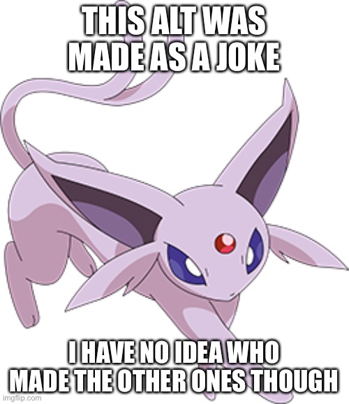 THIS ALT WAS MADE AS A JOKE; I HAVE NO IDEA WHO MADE THE OTHER ONES THOUGH | made w/ Imgflip meme maker