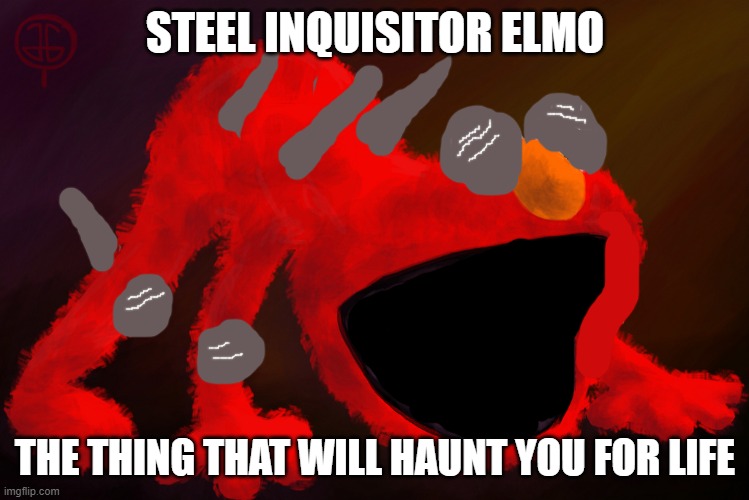 STEEL INQUISITOR ELMO; THE THING THAT WILL HAUNT YOU FOR LIFE | image tagged in nightmare elmo | made w/ Imgflip meme maker